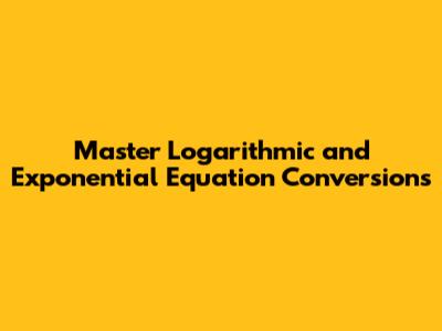 Master Logarithmic And Exponential Equation Conversions